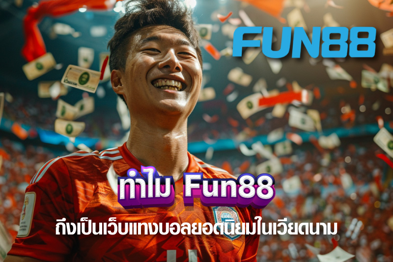 ทำไม Fun88 ถึงเป็นเว็บแทงบอลยอดนิยมในเวียดนาม -  footballworldcupbrazil2014.com