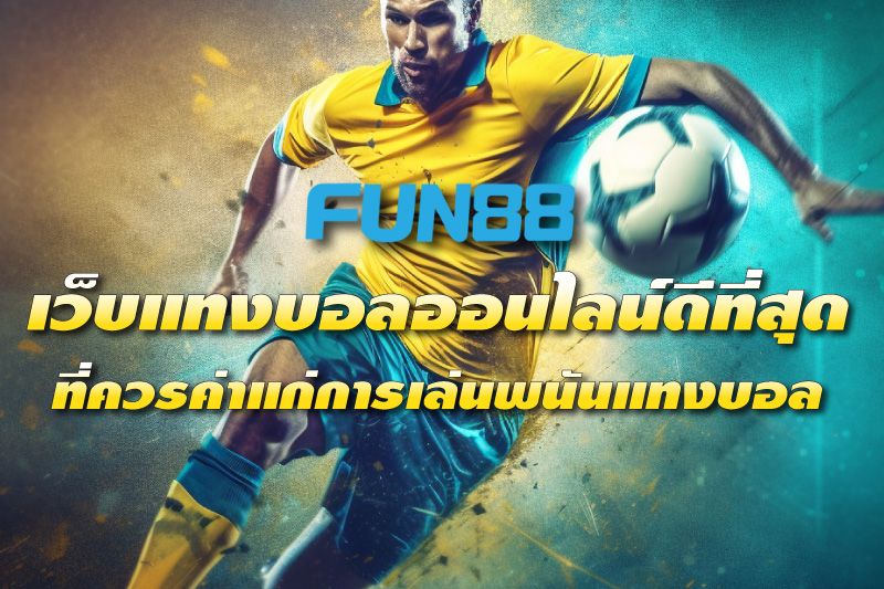 Fun88 เว็บแทงบอลออนไลน์ดีที่สุด ที่ควรค่าแก่การเล่นพนันแทงบอล